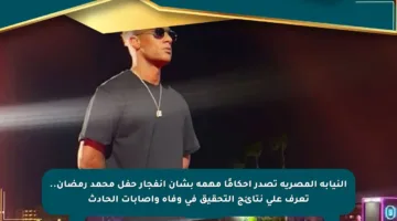 النيابة المصرية تصدر أحكامًا مهمة بشأن انفجار حفل محمد رمضان.. تعرف على نتائج التحقيق في وفاة وإصابات الحادث